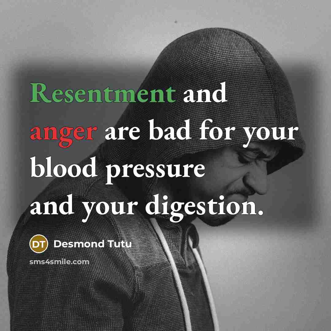 “Resentment and anger are bad for your blood pressure and your digestion.” quote by Desmond Tutu