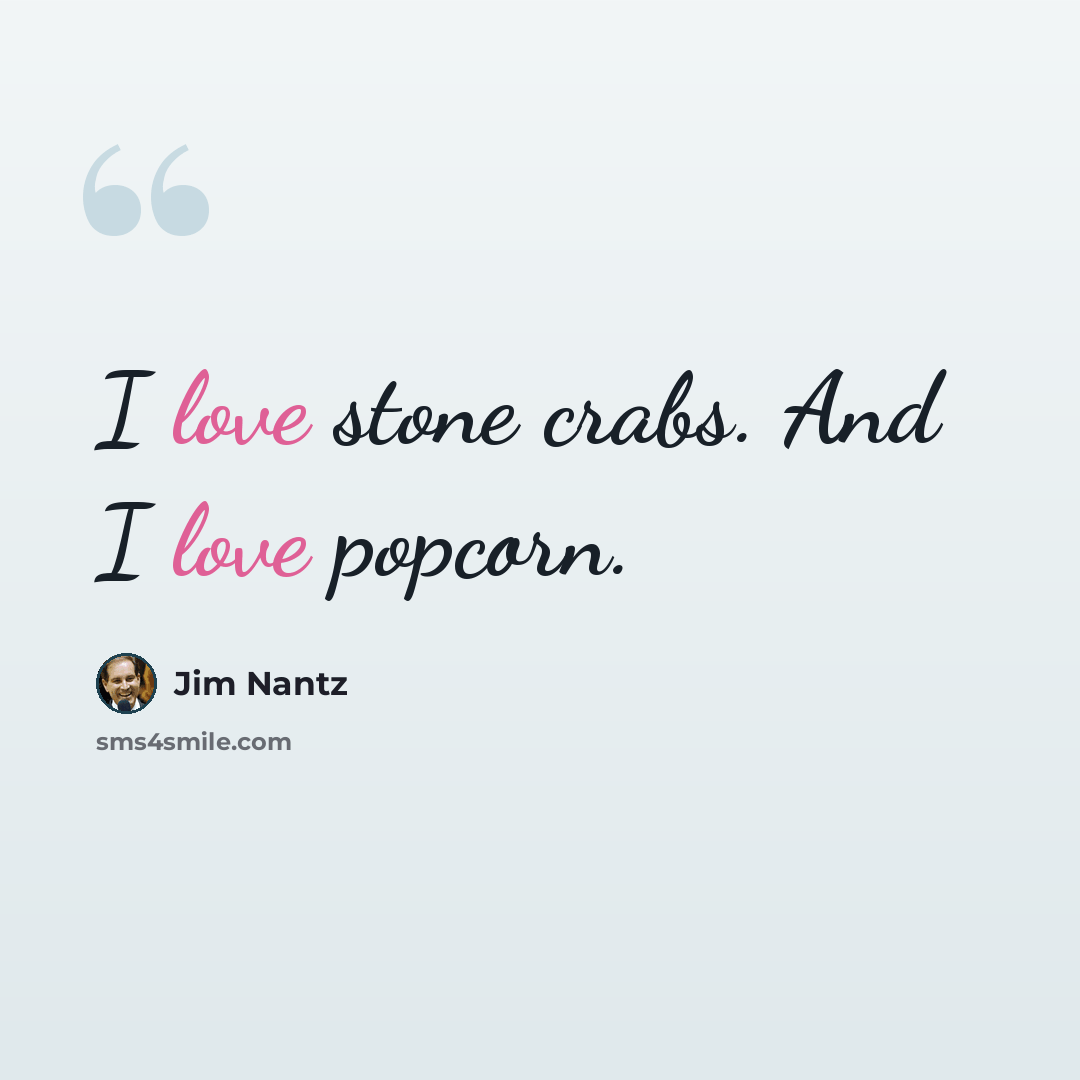 “I love stone crabs. And I love popcorn.” quote by Jim Nantz