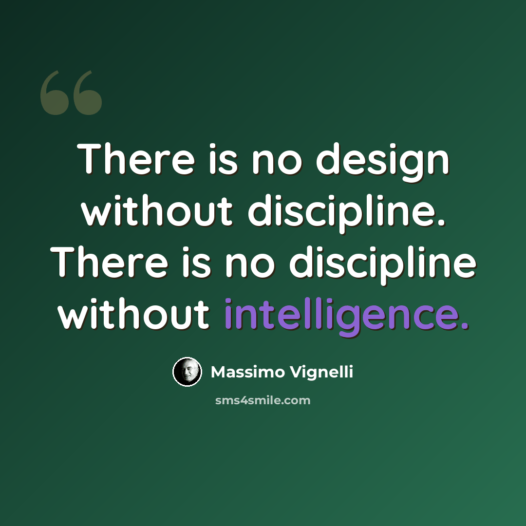 “There is no design without discipline. There is no discipline without intelligence.” quote by Massimo Vignelli