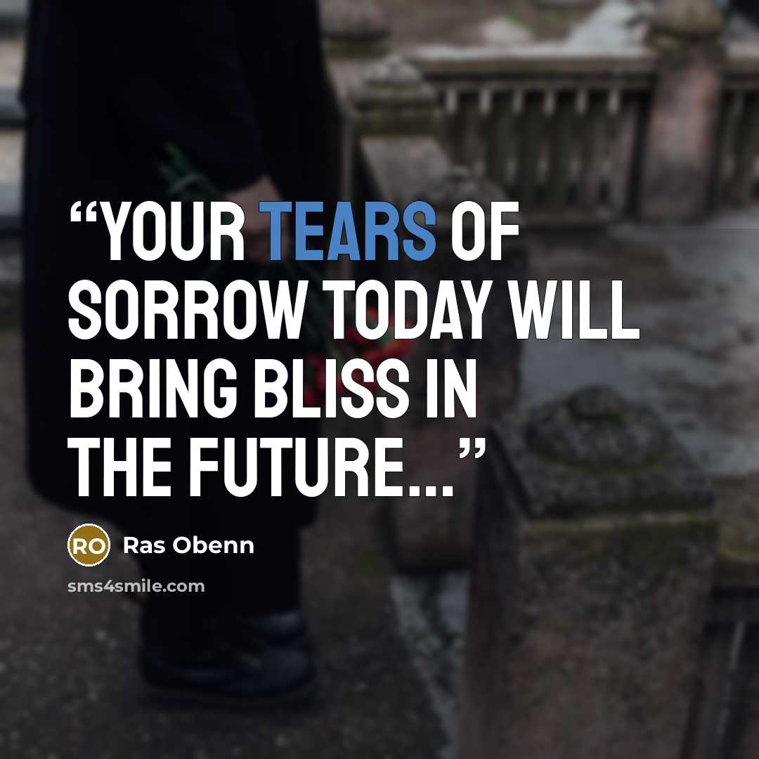 “Your tears of sorrow today will bring bliss in the future…” quote by Ras Obenn
