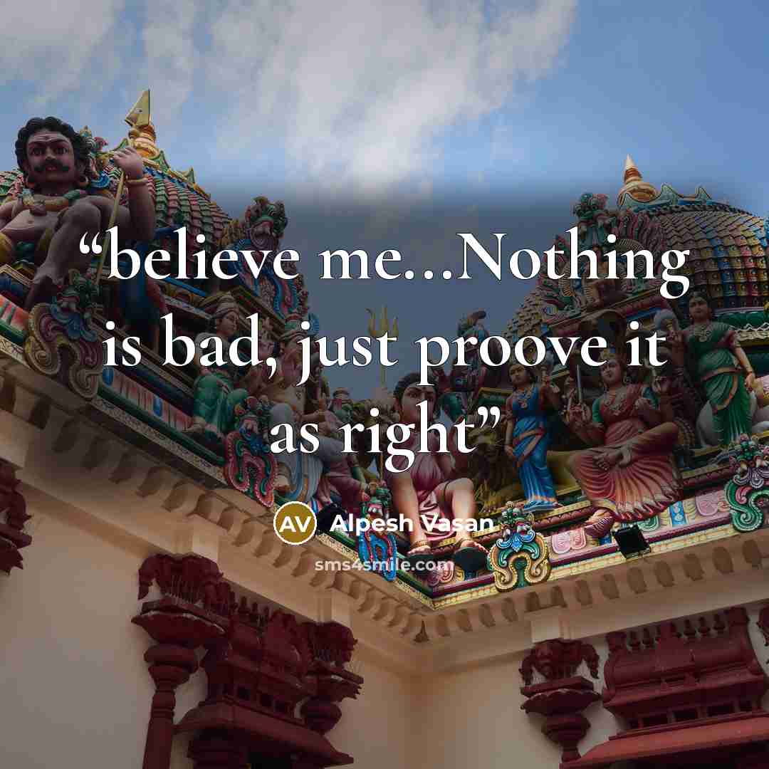 “believe me...Nothing is bad, just proove it as right” quote by Alpesh Vasan