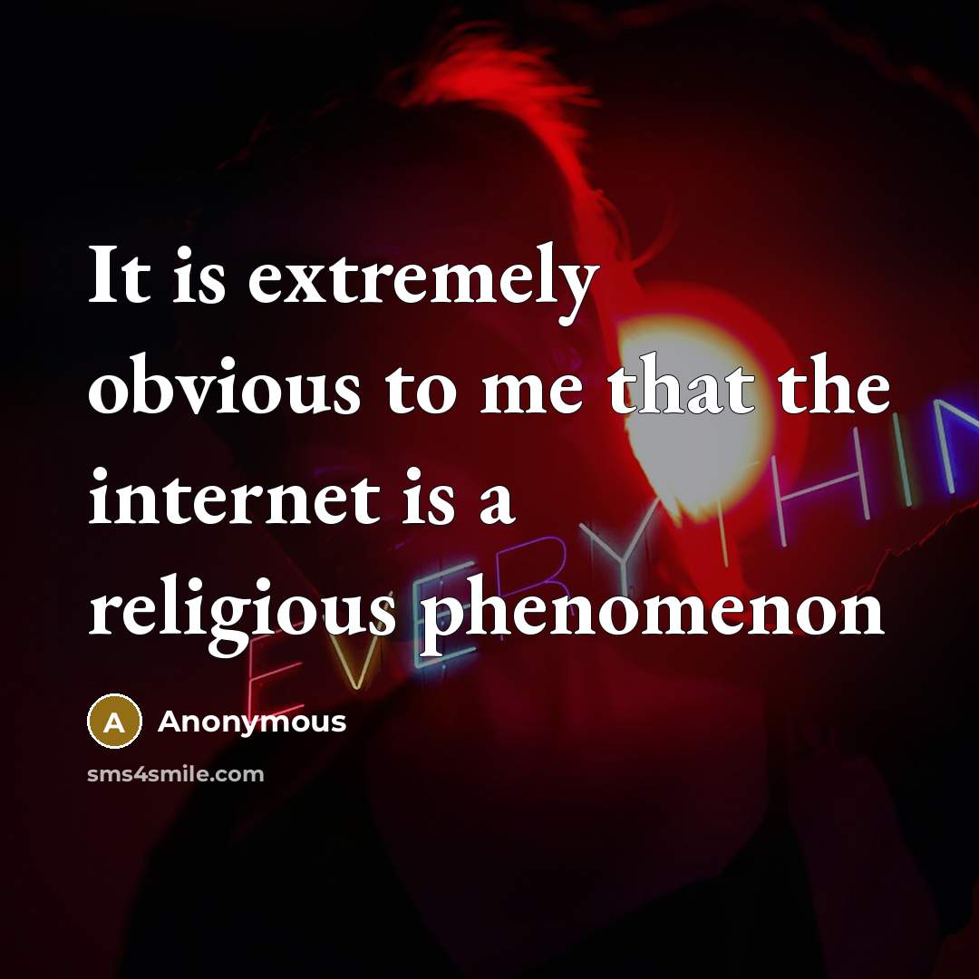 “It is extremely obvious to me that the internet is a religious phenomenon” quote by Anonymous