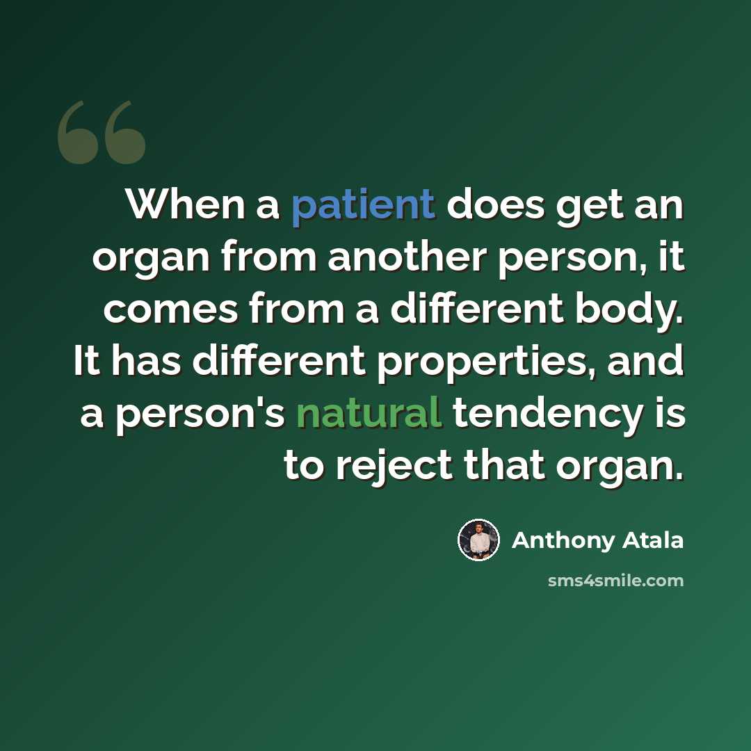“When a patient does get an organ from another person, it comes from a different body. It has different properties, and a person's natural tendency is to reject that organ.” quote by Anthony Atala