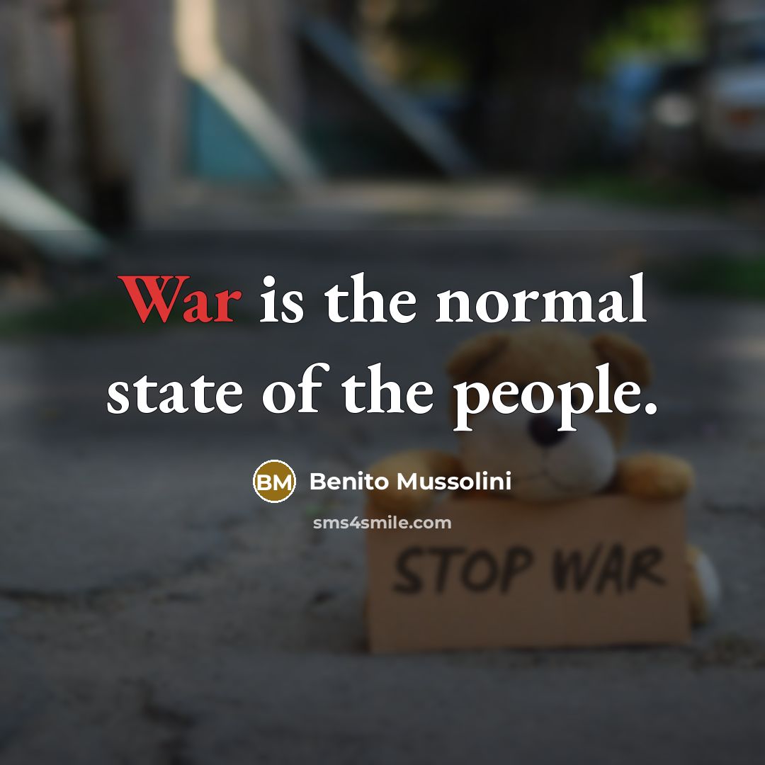 “War is the normal state of the people.” quote by Benito Mussolini