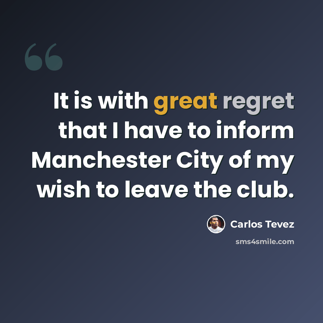 “It is with great regret that I have to inform Manchester City of my wish to leave the club.” quote by Carlos Tevez