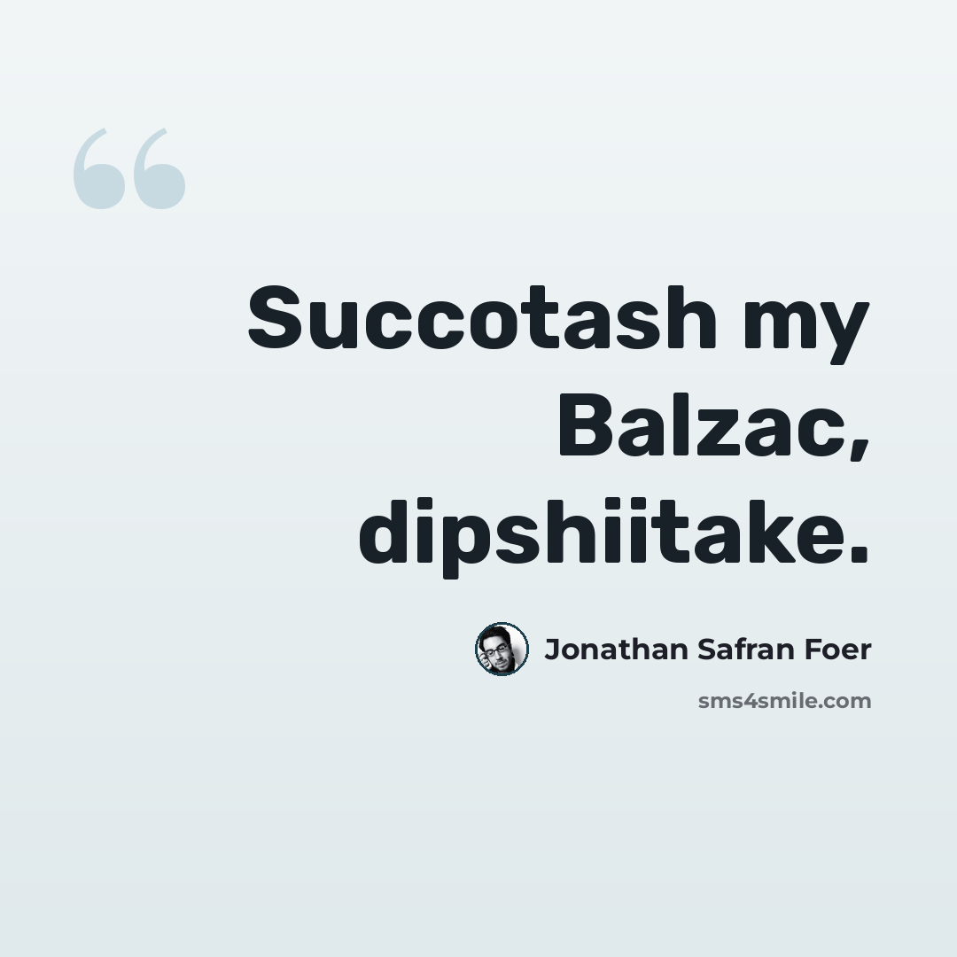 “Succotash my Balzac, dipshiitake.” quote by Jonathan Safran Foer