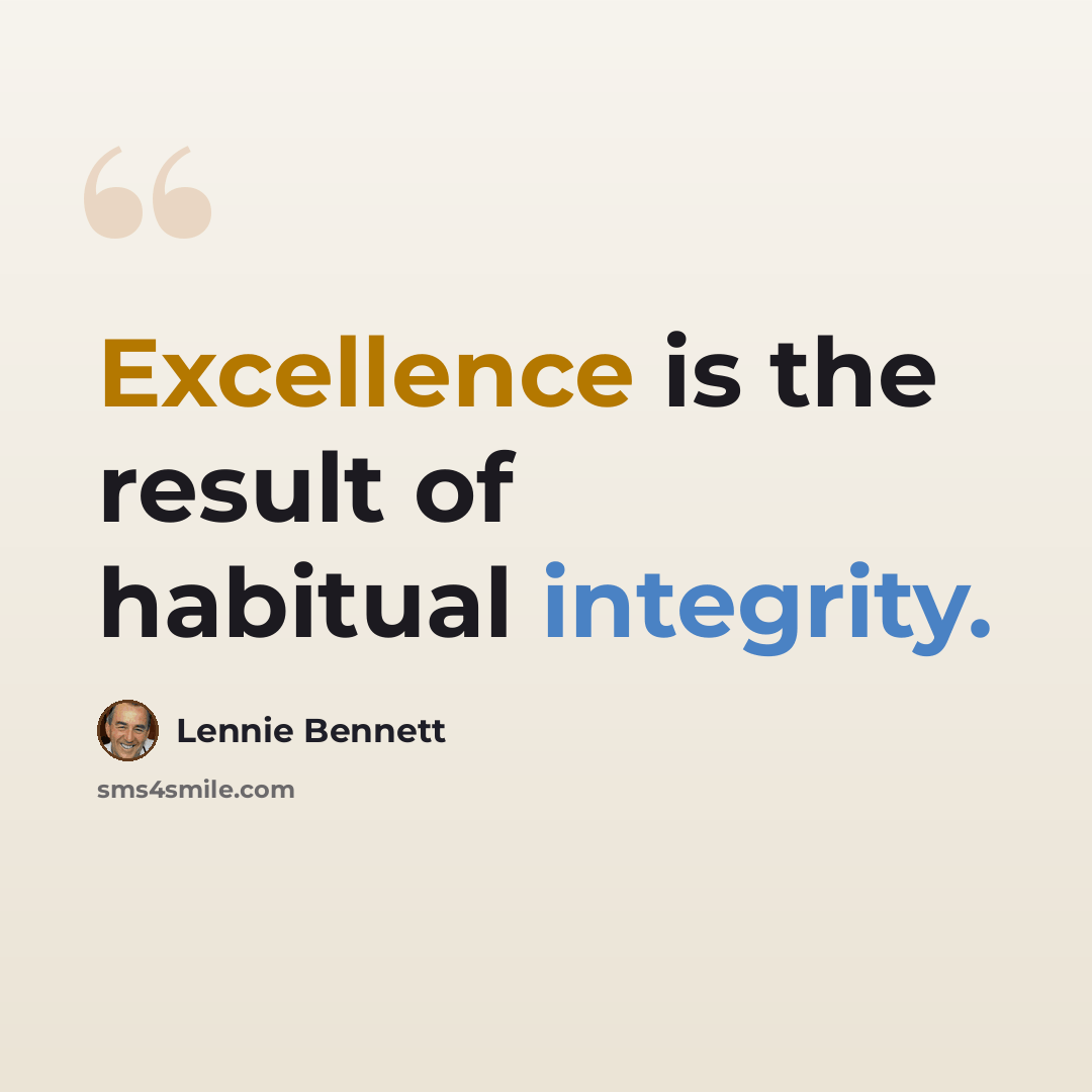 “Excellence is the result of habitual integrity.” quote by Lennie Bennett