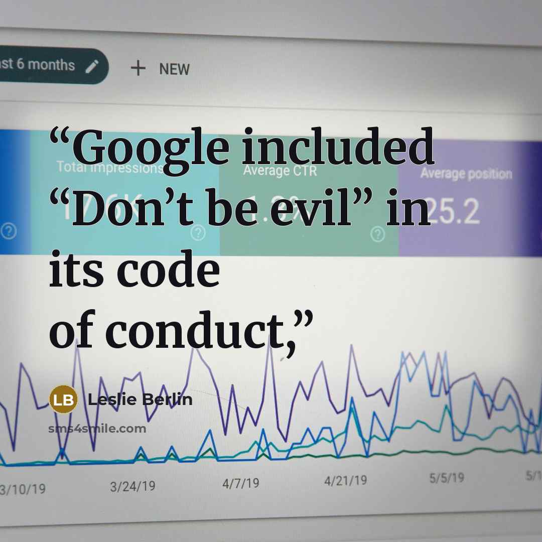 “Google included “Don’t be evil” in its code of conduct,” quote by Leslie Berlin