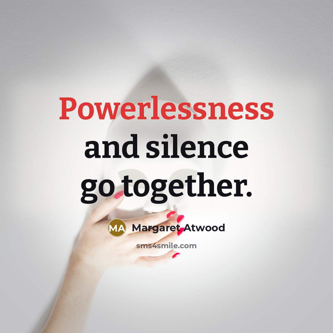 “Powerlessness and silence go together.” quote by Margaret Atwood