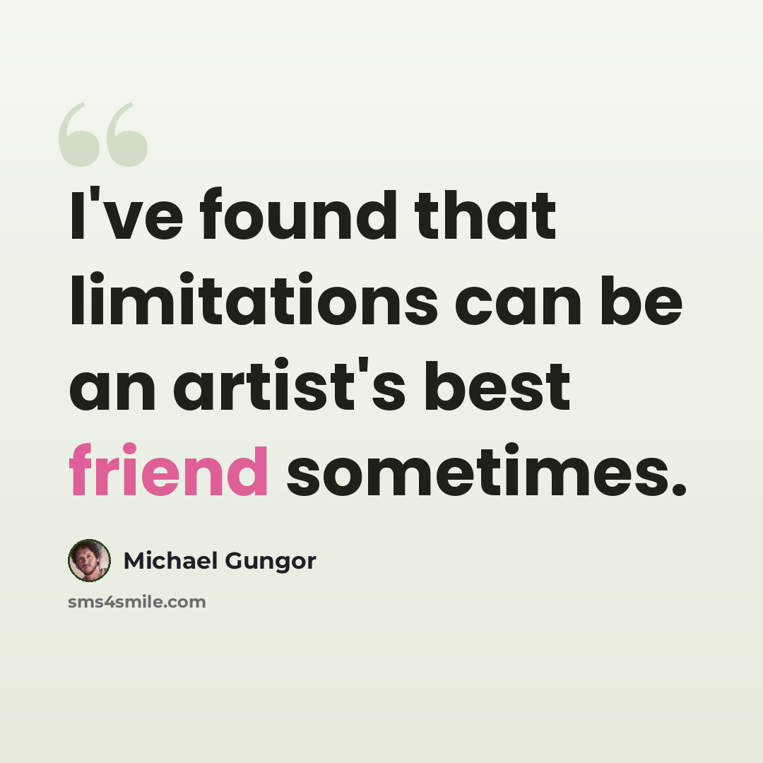 “I've found that limitations can be an artist's best friend sometimes.” quote by Michael Gungor