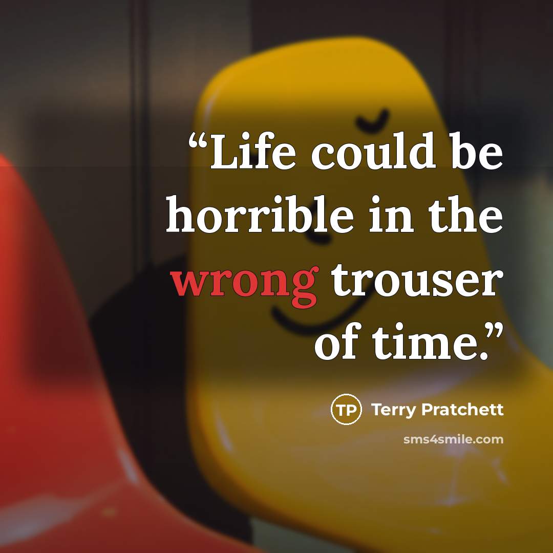 “Life could be horrible in the wrong trouser of time.” quote by Terry Pratchett