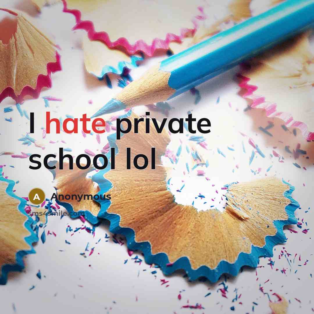 “I hate private school lol” quote by Anonymous