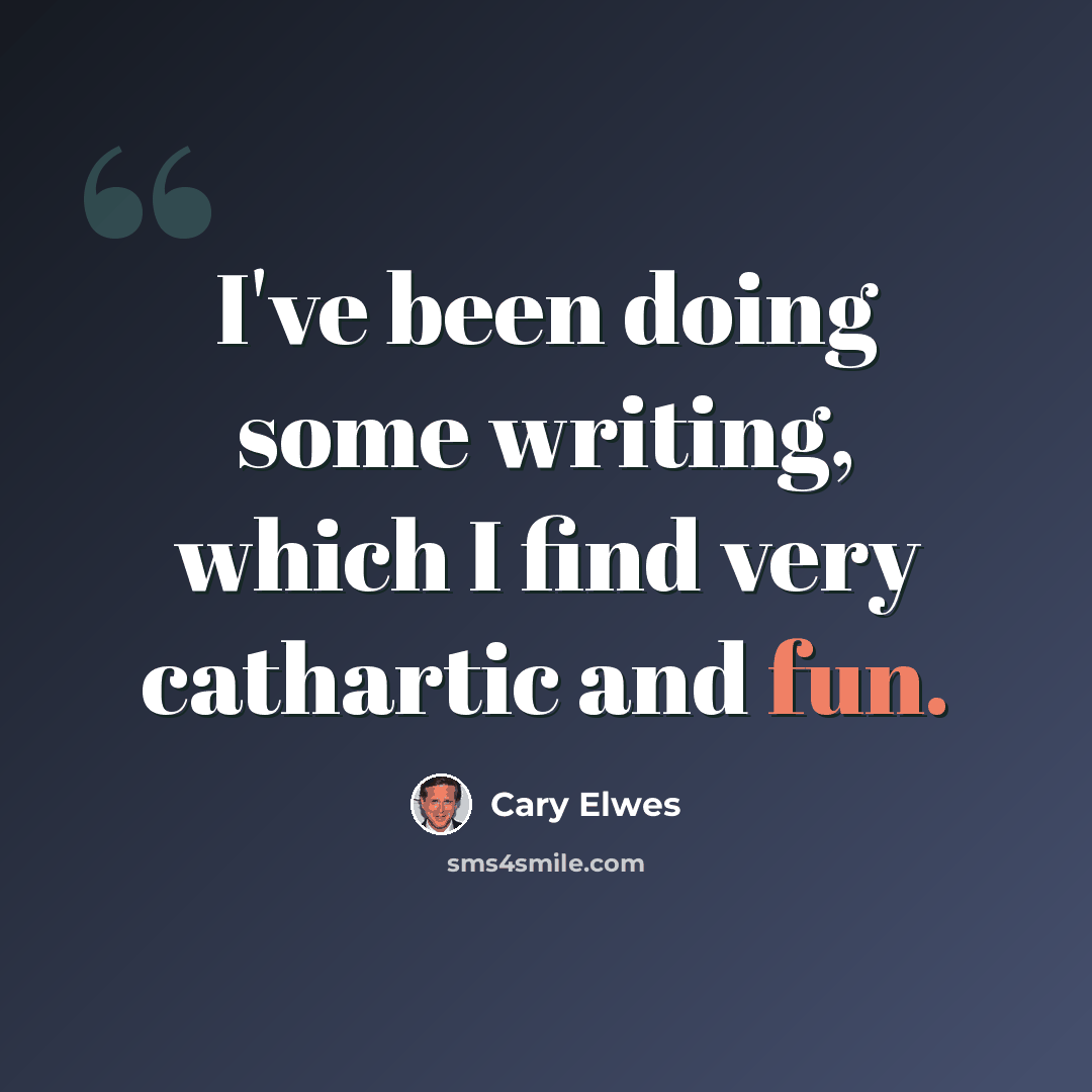 “I've been doing some writing, which I find very cathartic and fun.” quote by Cary Elwes