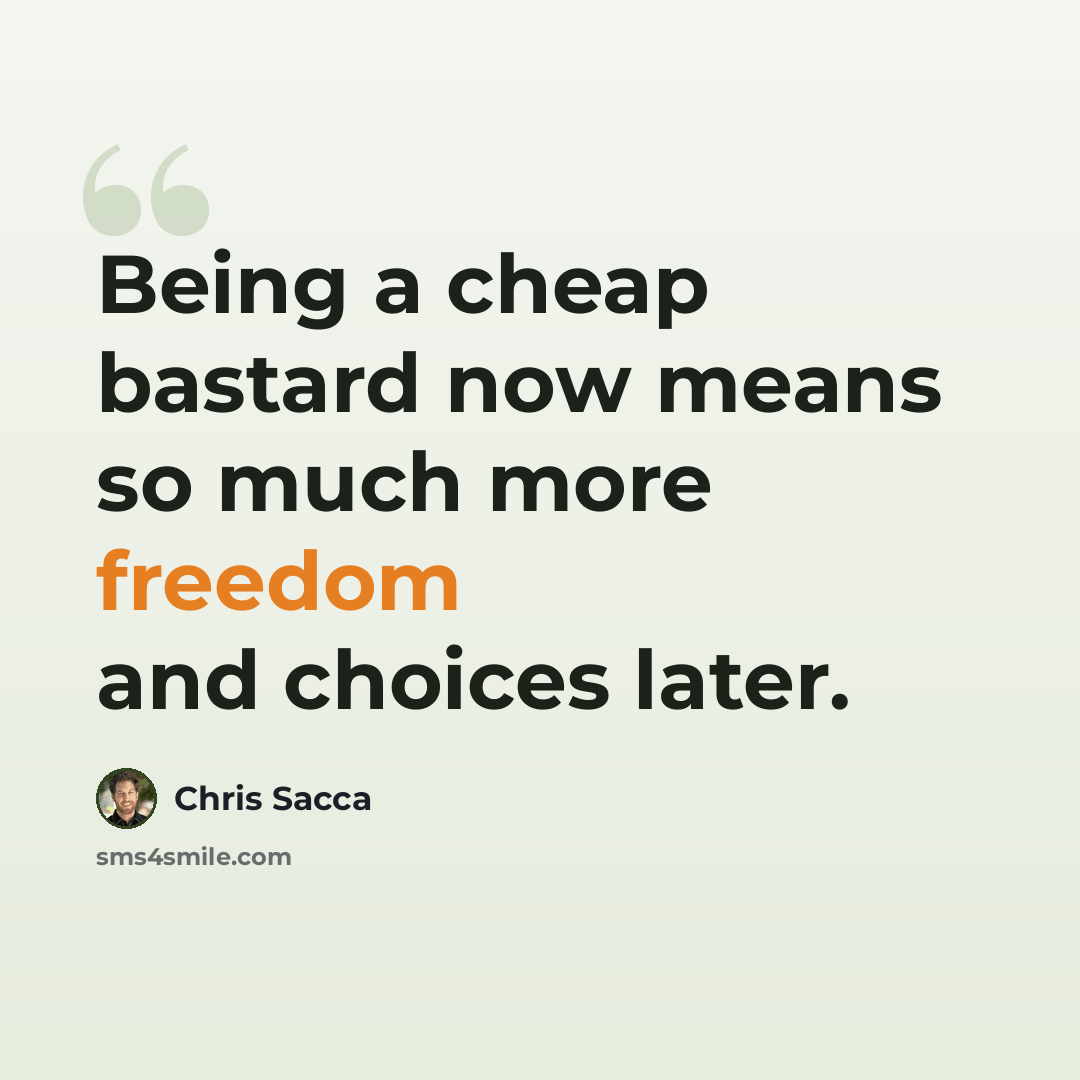 “Being a cheap bastard now means so much more freedom and choices later.” quote by Chris Sacca