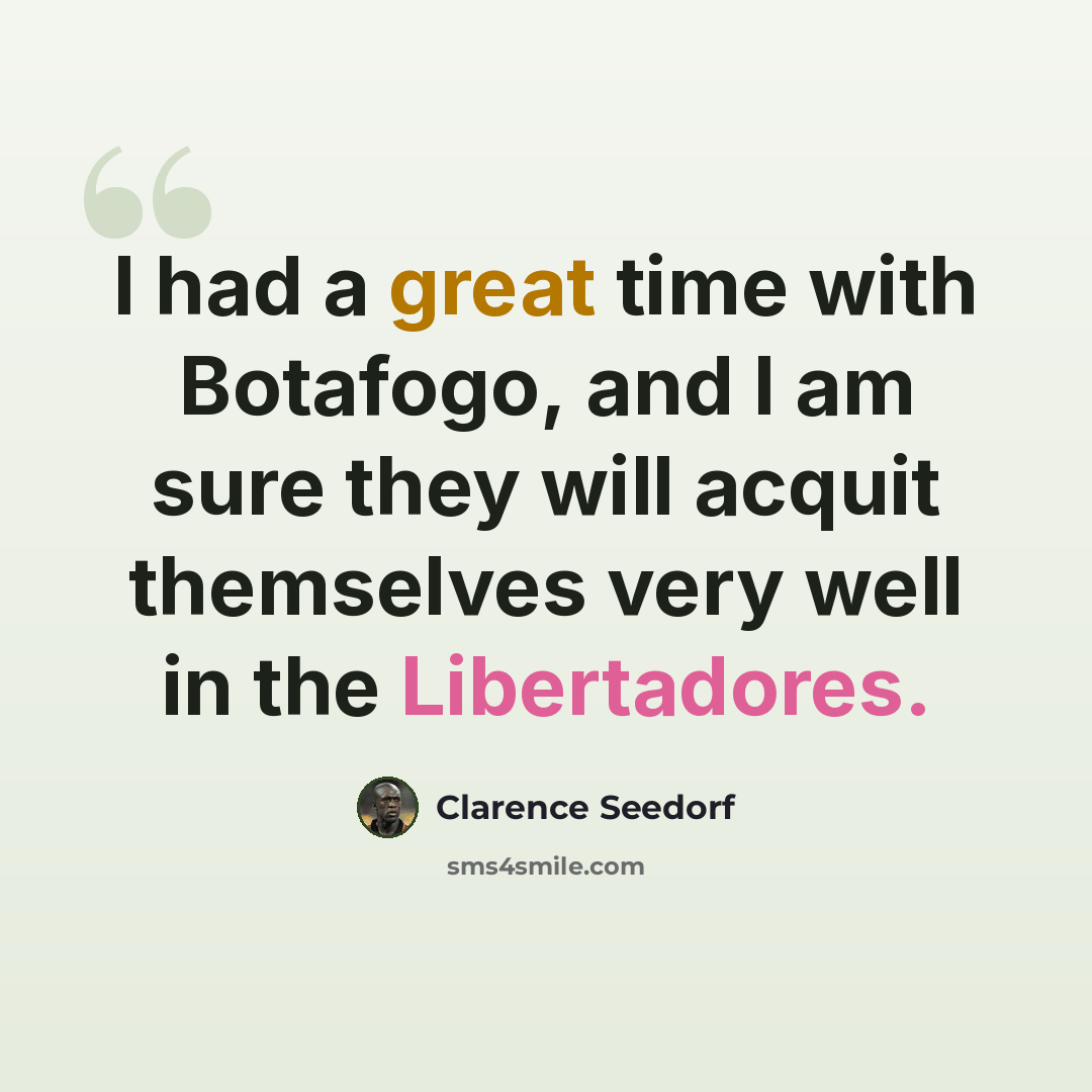 “I had a great time with Botafogo, and I am sure they will acquit themselves very well in the Libertadores.” quote by Clarence Seedorf