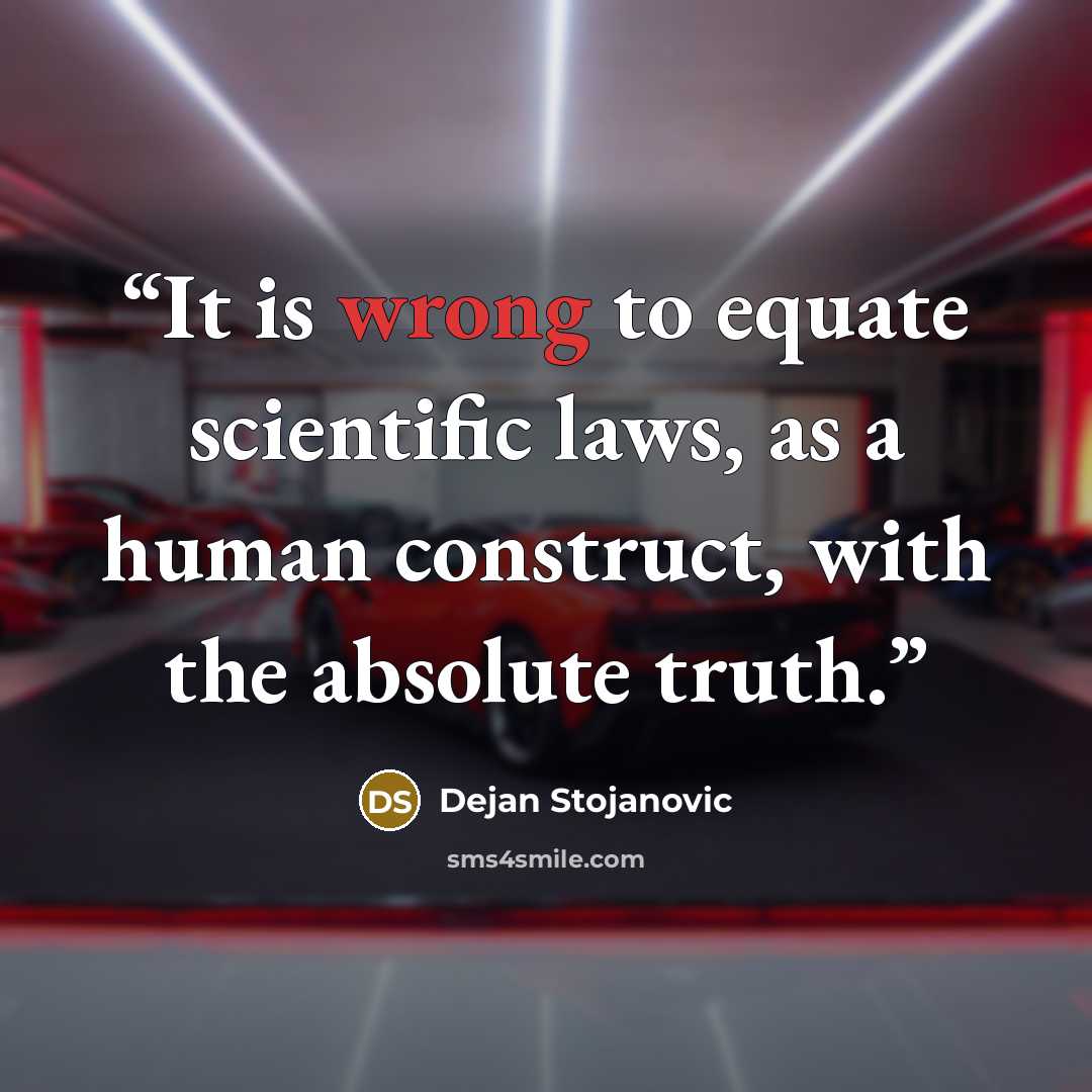 “It is wrong to equate scientific laws, as a human construct, with the absolute truth.” quote by Dejan Stojanovic