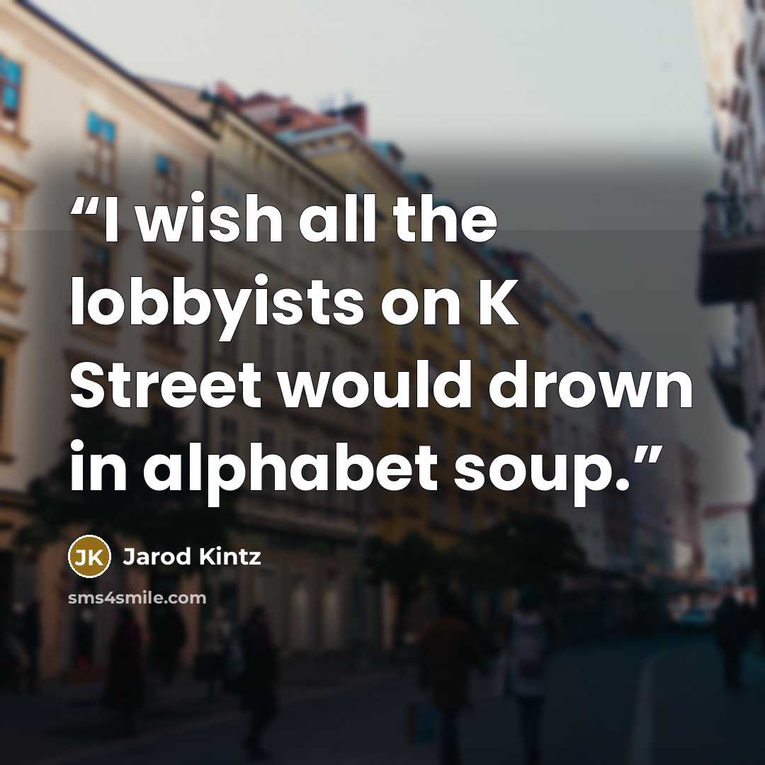 “I wish all the lobbyists on K Street would drown in alphabet soup.” quote by Jarod Kintz