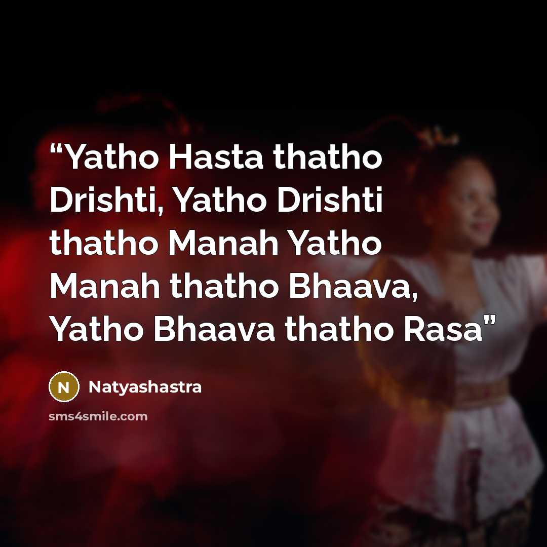 “Yatho Hasta thatho Drishti, Yatho Drishti thatho Manah Yatho Manah thatho Bhaava, Yatho Bhaava thatho Rasa” quote by Natyashastra