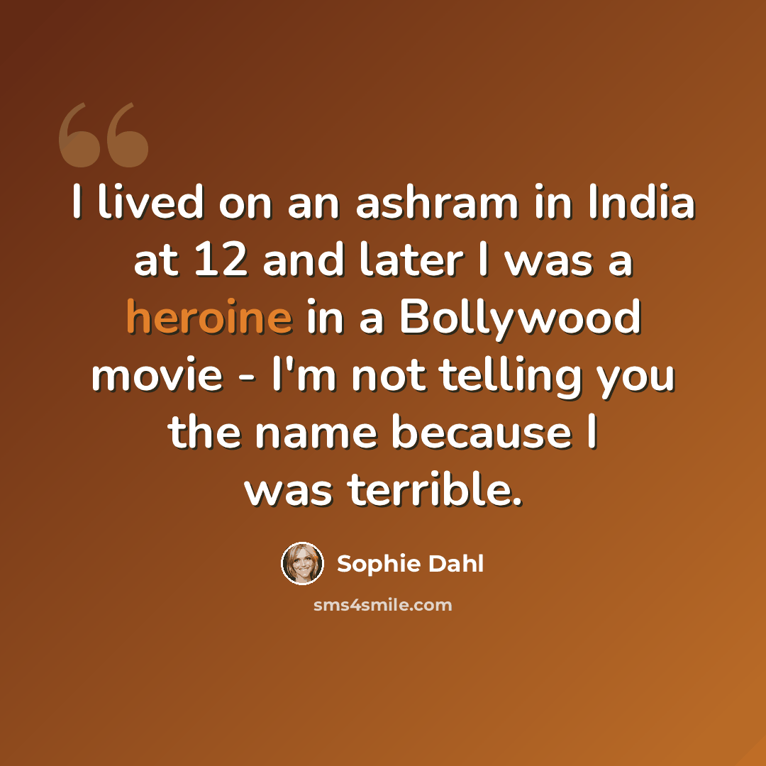 “I lived on an ashram in India at 12 and later I was a heroine in a Bollywood movie - I'm not telling you the name because I was terrible.” quote by Sophie Dahl