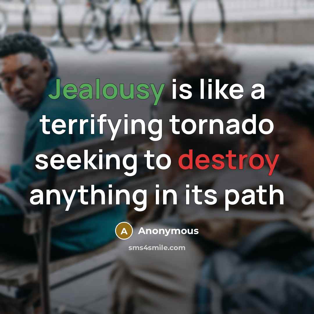 “Jealousy is like a terrifying tornado seeking to destroy anything in its path” quote by Anonymous