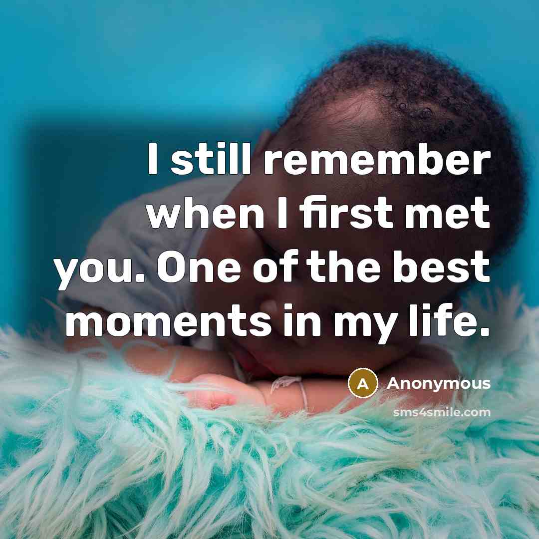 “I still remember when I first met you. One of the best moments in my life.” quote by Anonymous