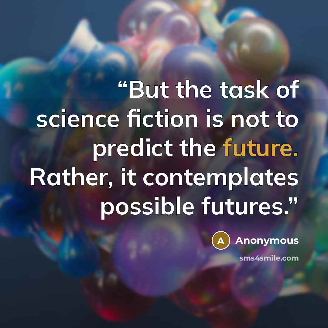 “But the task of science fiction is not to predict the future. Rather, it contemplates possible futures.” quote by Anonymous