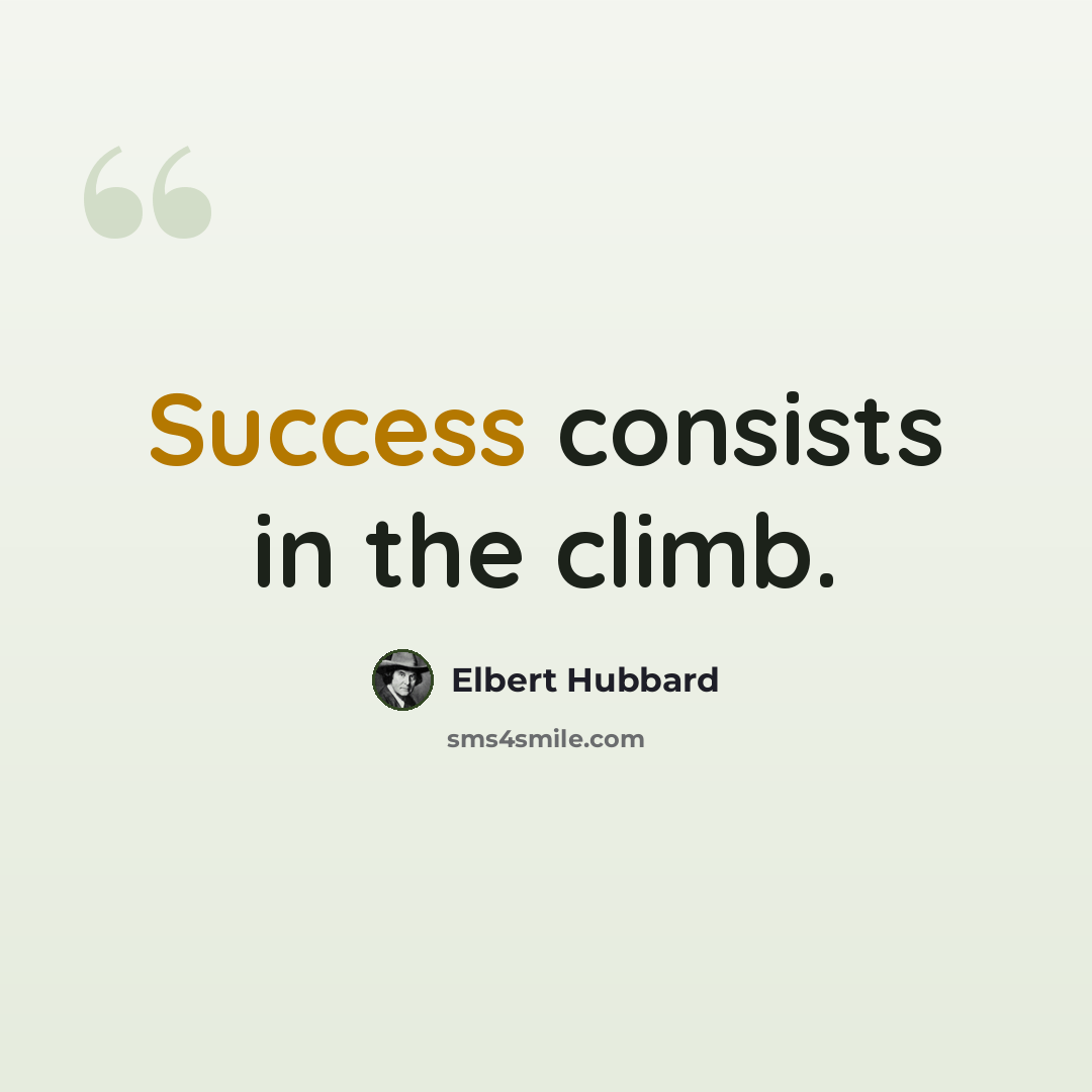 “Success consists in the climb.” quote by Elbert Hubbard