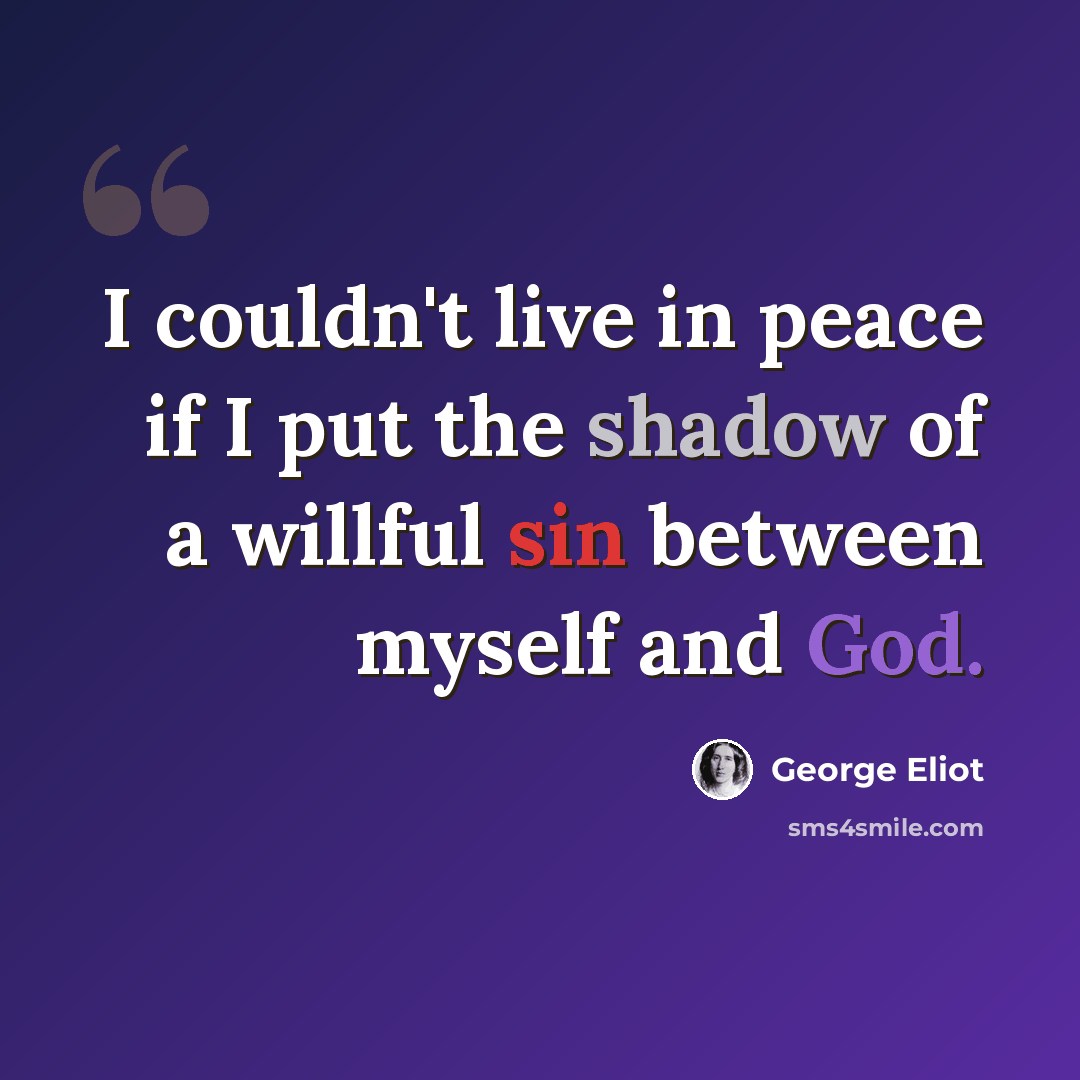 “I couldn't live in peace if I put the shadow of a willful sin between myself and God.” quote by George Eliot