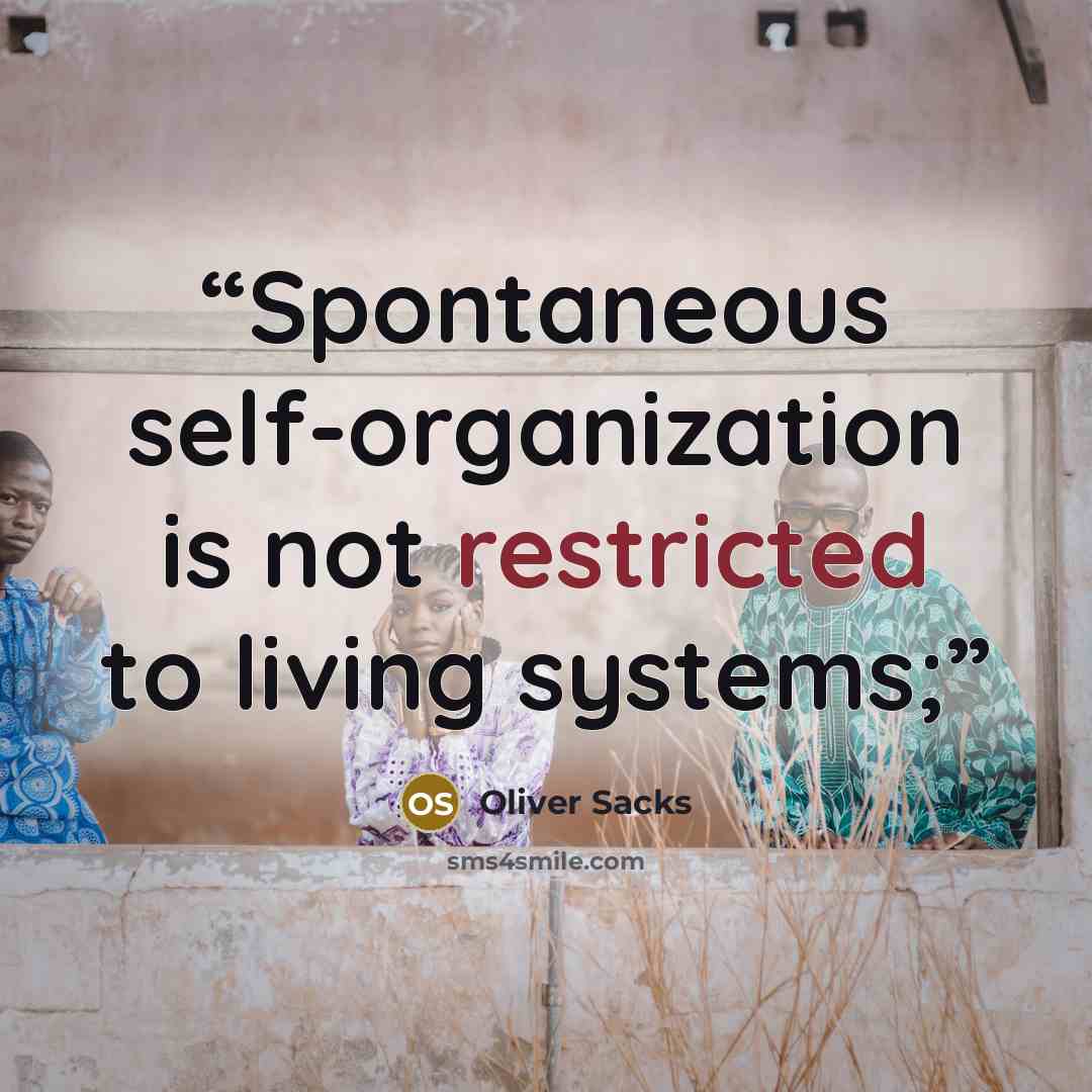 “Spontaneous self-organization is not restricted to living systems;” quote by Oliver Sacks