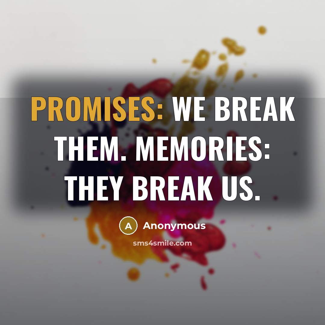 “PROMISES: We break them. MEMORIES: They break us.” quote by Anonymous