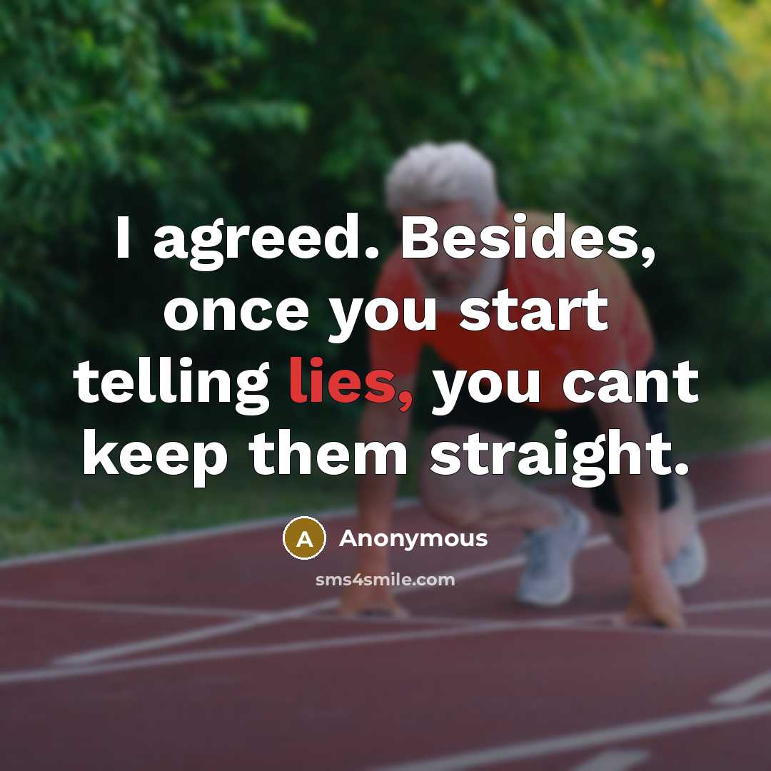 “I agreed. Besides, once you start telling lies, you cant keep them straight.” quote by Anonymous