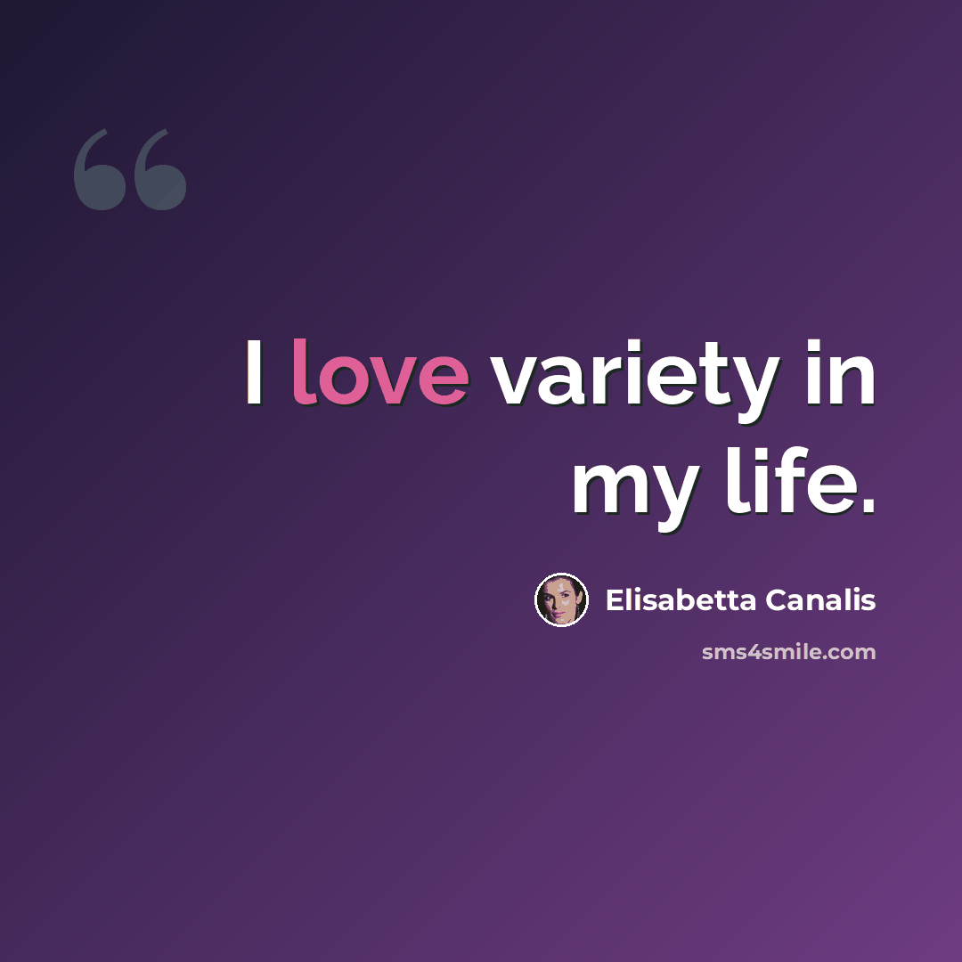 “I love variety in my life.” quote by Elisabetta Canalis