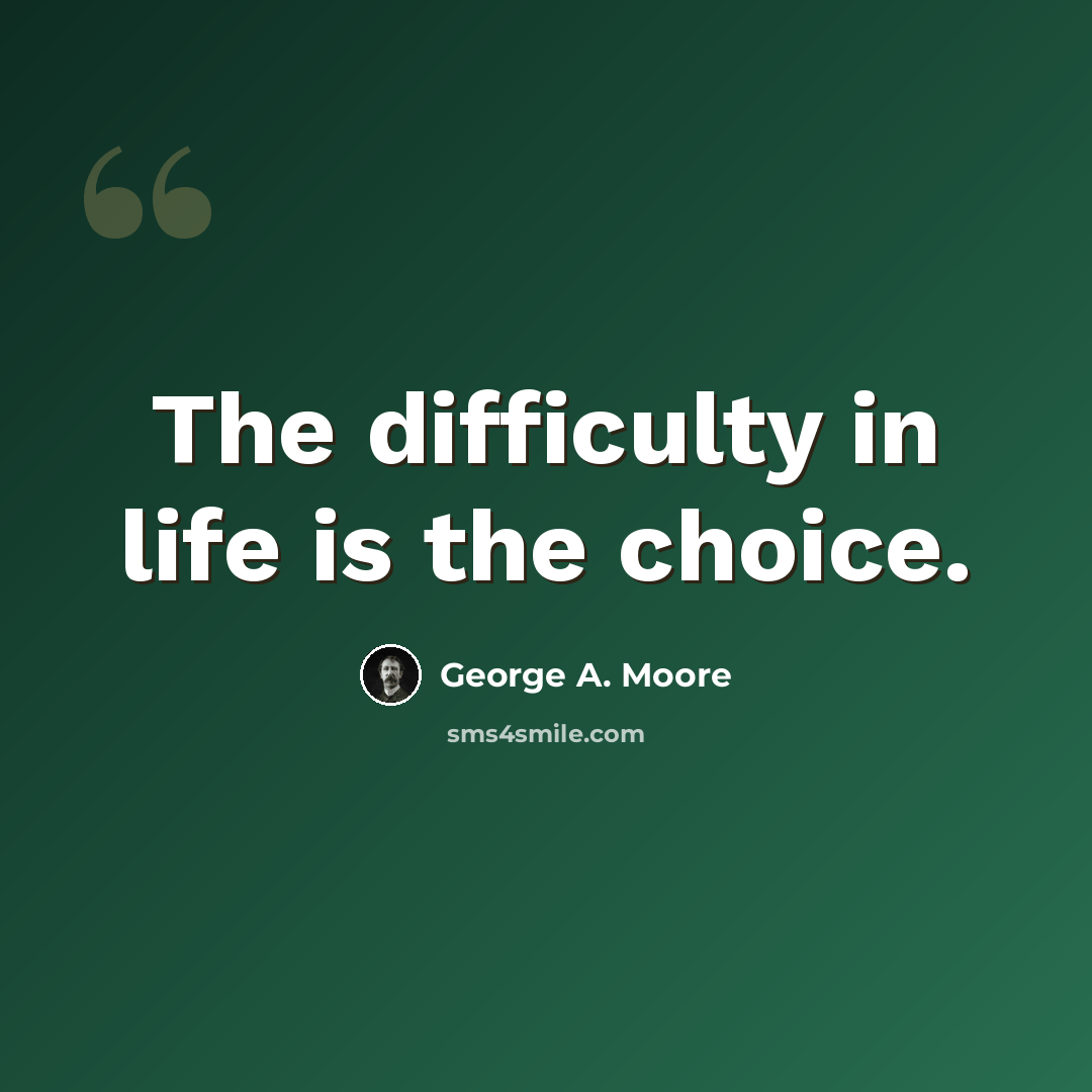 “The difficulty in life is the choice.” quote by George A. Moore