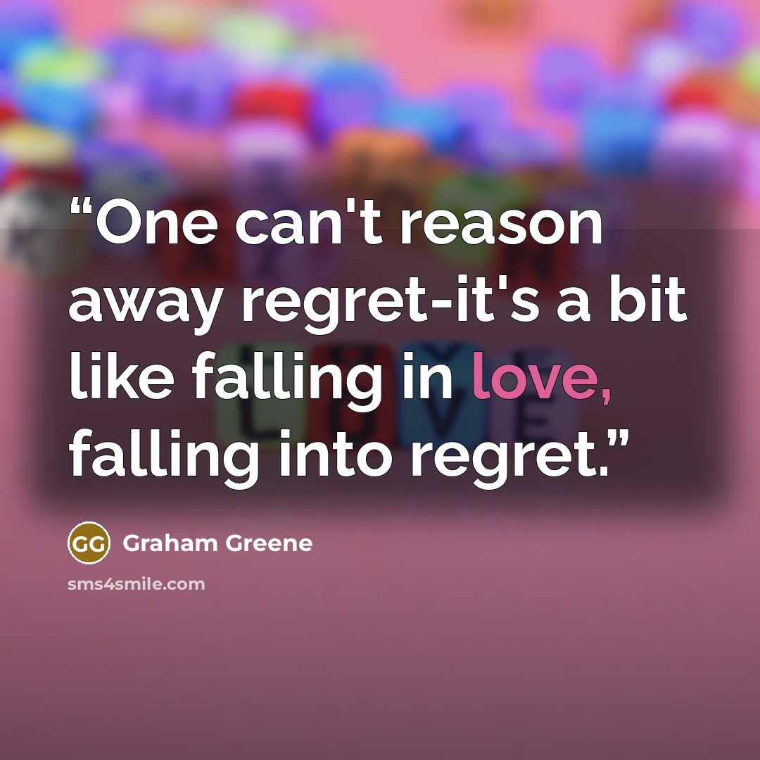 “One can't reason away regret-it's a bit like falling in love, falling into regret.” quote by Graham Greene