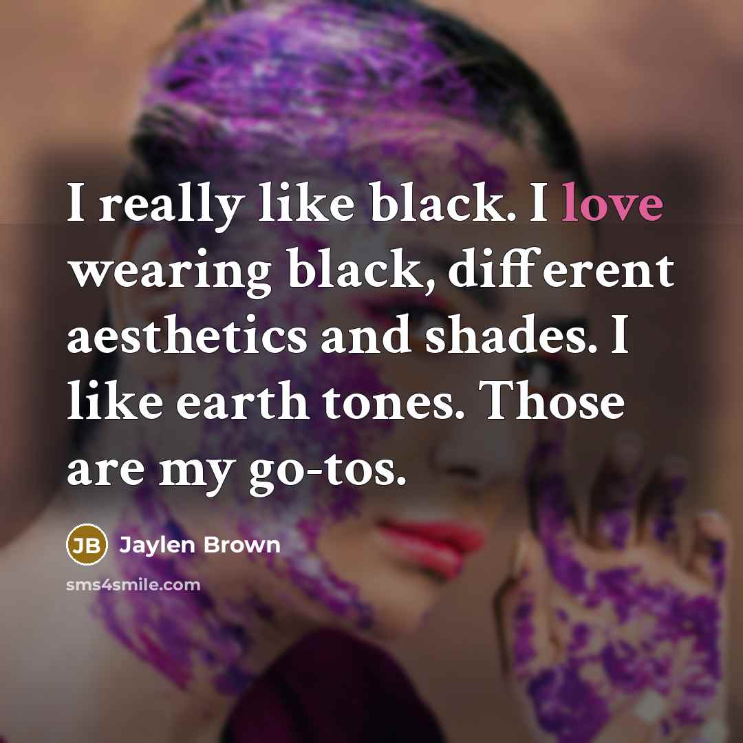 “I really like black. I love wearing black, different aesthetics and shades. I like earth tones. Those are my go-tos.” quote by Jaylen Brown