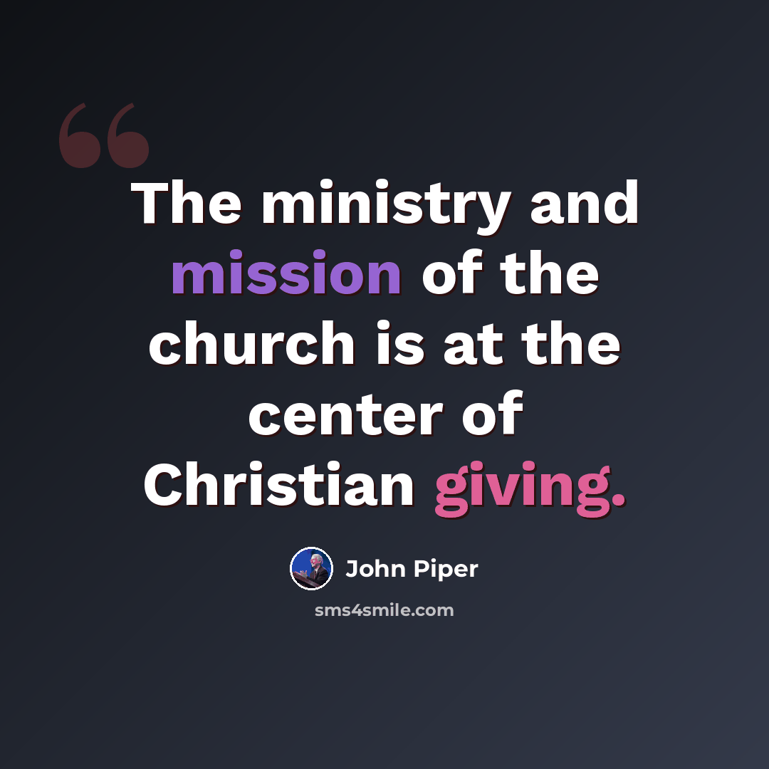 “The ministry and mission of the church is at the center of Christian giving.” quote by John Piper