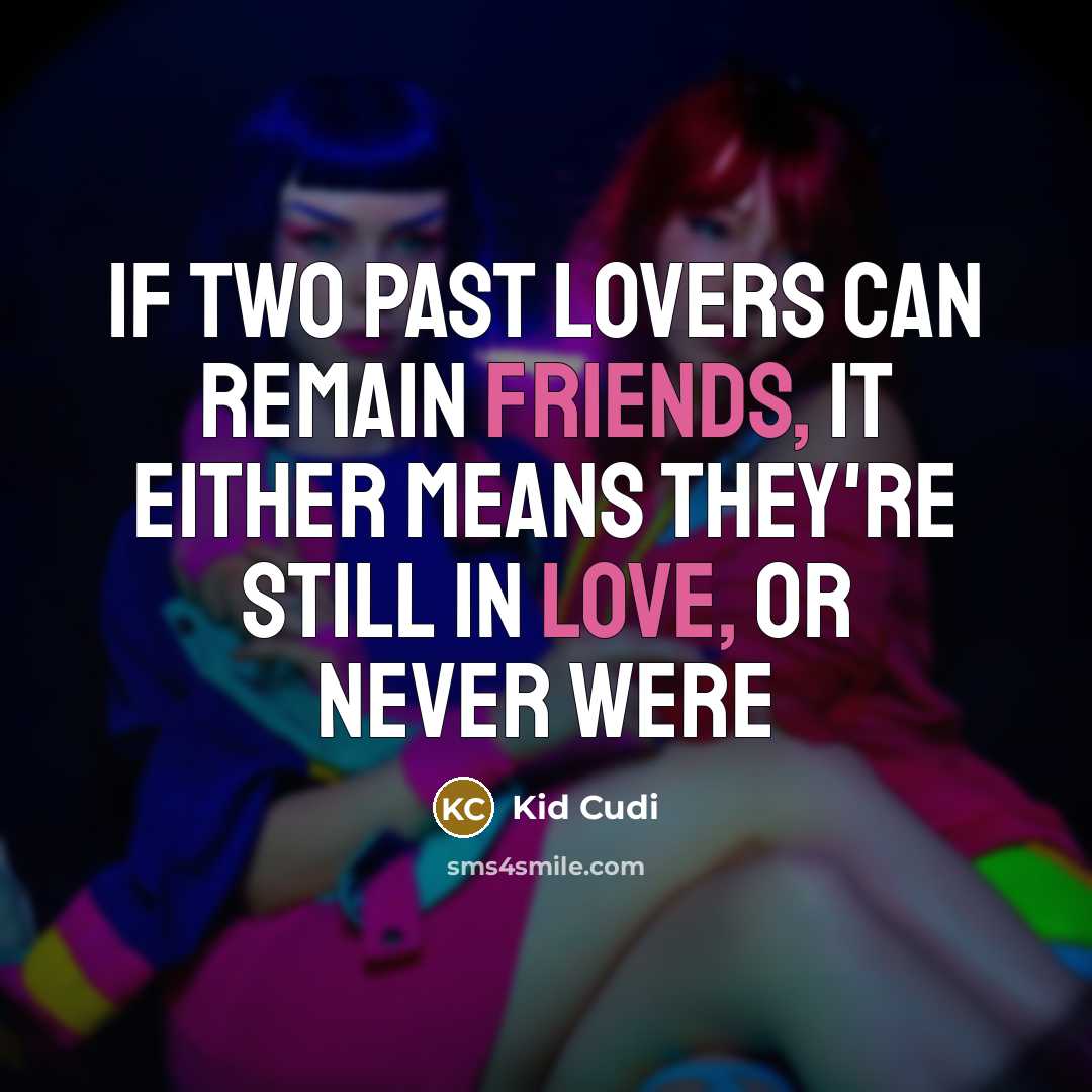 “If two past lovers can remain friends, it either means they're still in love, or never were” quote by Kid Cudi