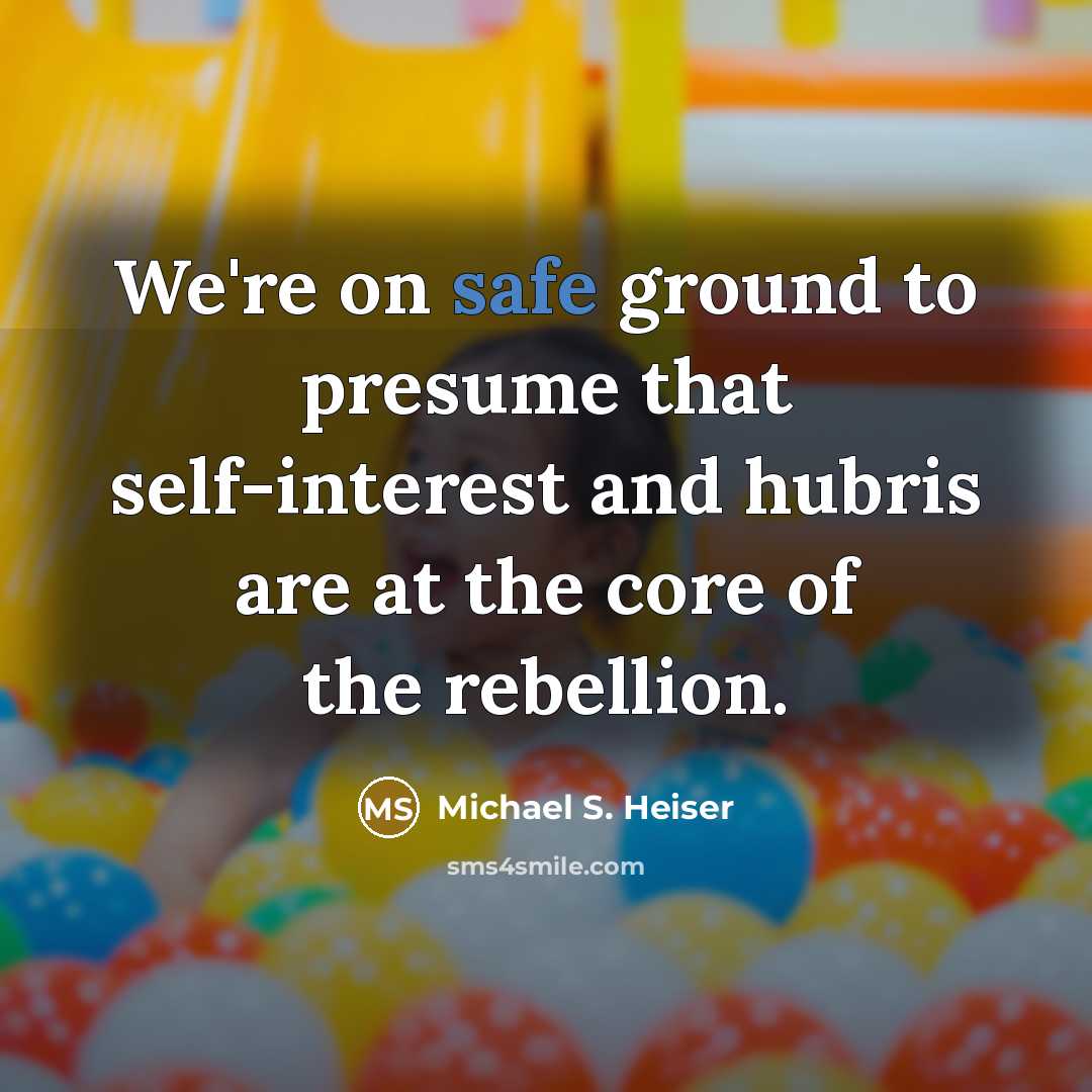 “We're on safe ground to presume that self-interest and hubris are at the core of the rebellion.” quote by Michael S. Heiser
