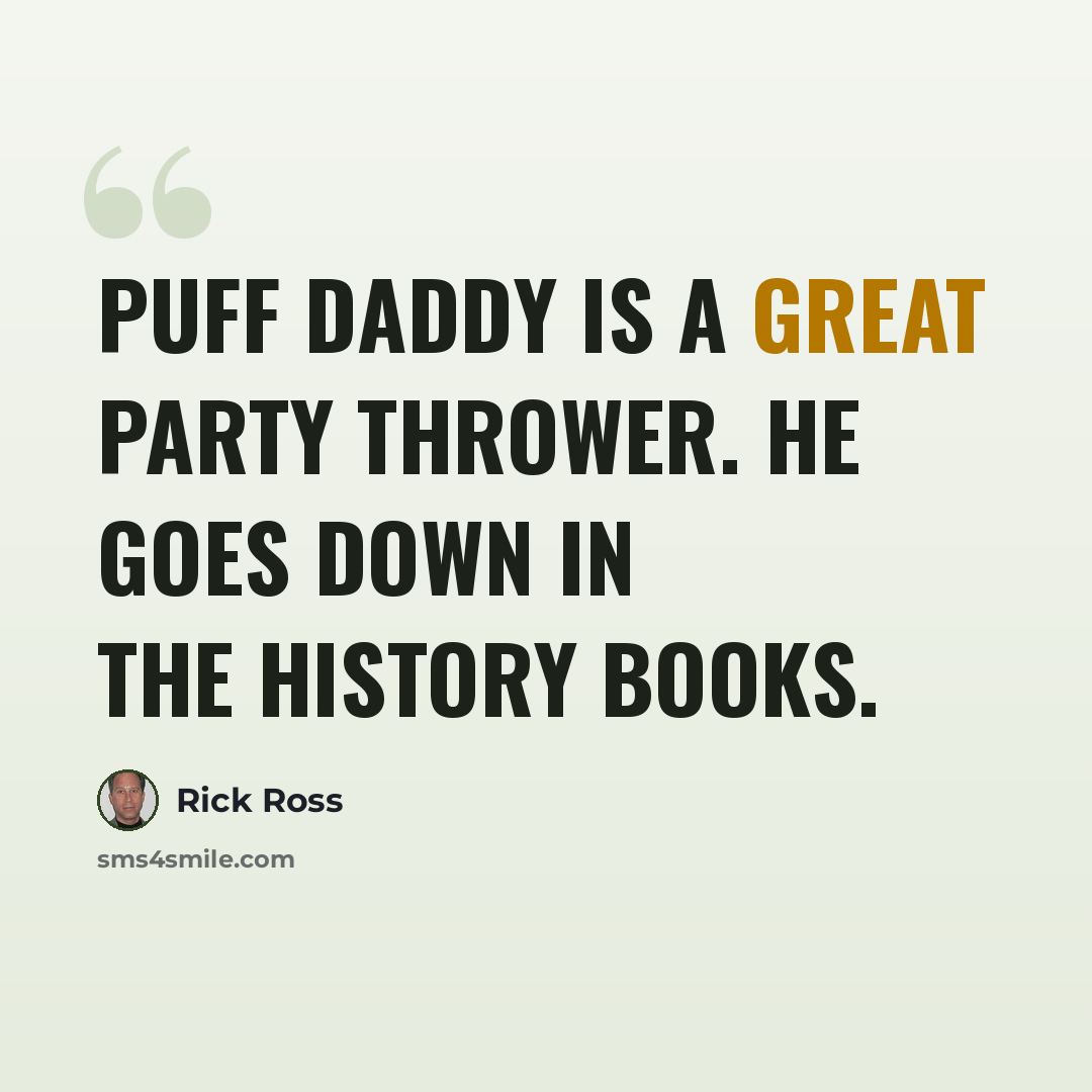 “Puff Daddy is a great party thrower. He goes down in the history books.” quote by Rick Ross