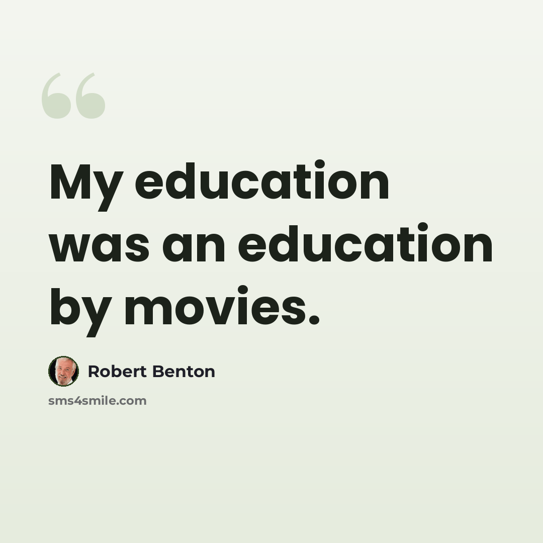 “My education was an education by movies.” quote by Robert Benton