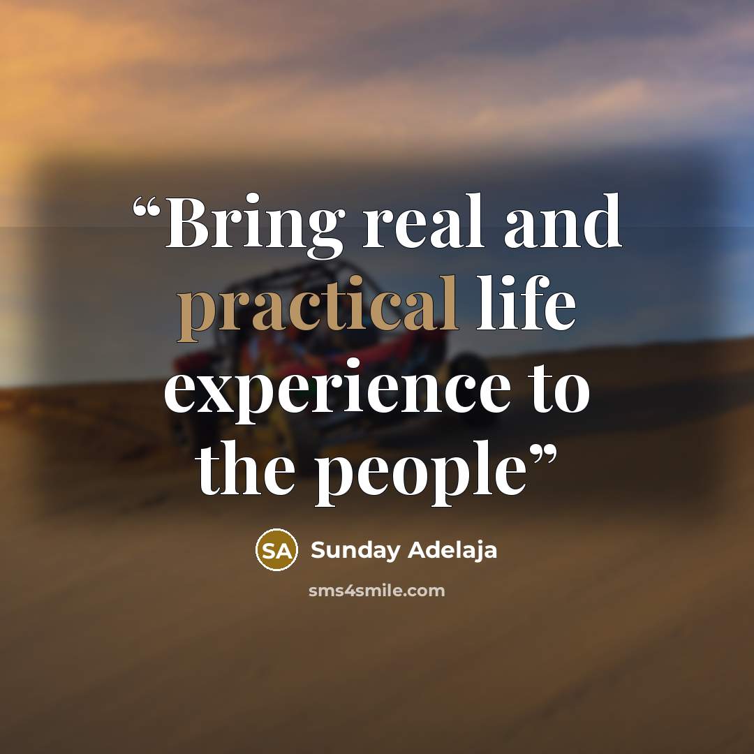“Bring real and practical life experience to the people” quote by Sunday Adelaja