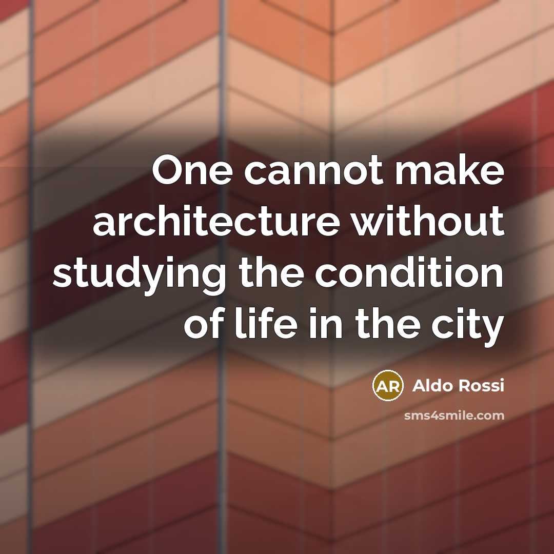 “One cannot make architecture without studying the condition of life in the city” quote by Aldo Rossi