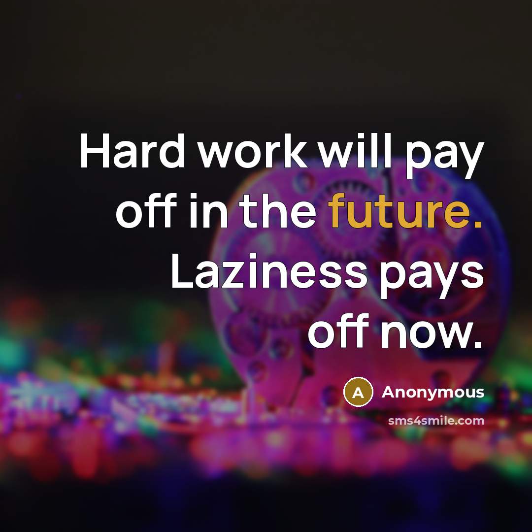 “Hard work will pay off in the future. Laziness pays off now.” quote by Anonymous