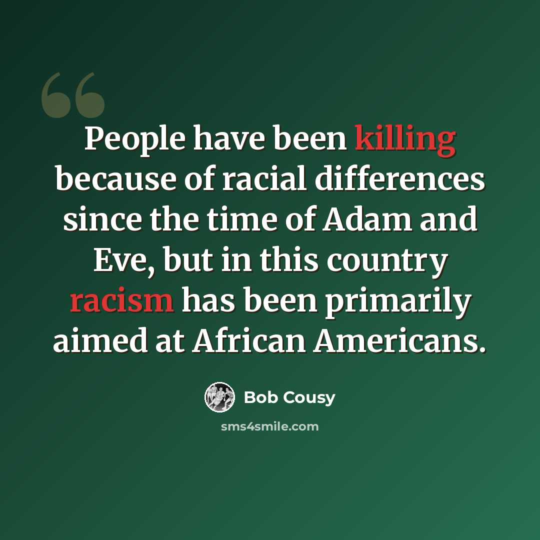 “People have been killing because of racial differences since the time of Adam and Eve, but in this country racism has been primarily aimed at African Americans.” quote by Bob Cousy