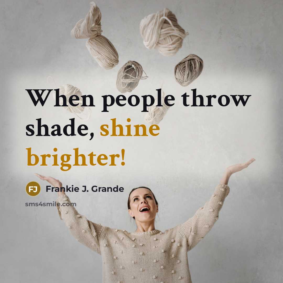 “When people throw shade, shine brighter!” quote by Frankie J. Grande