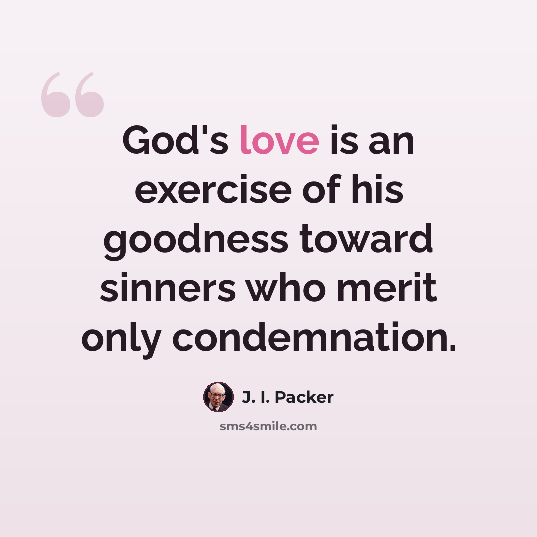 “God's love is an exercise of his goodness toward sinners who merit only condemnation.” quote by J. I. Packer