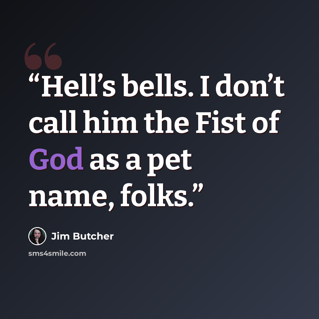 “Hell’s bells. I don’t call him the Fist of God as a pet name, folks.” quote by Jim Butcher