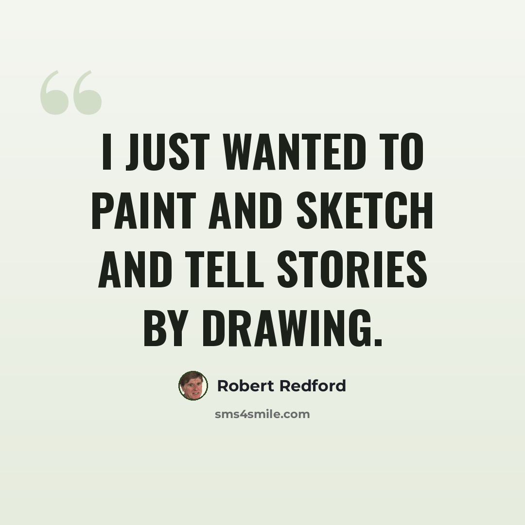 “I just wanted to paint and sketch and tell stories by drawing.” quote by Robert Redford