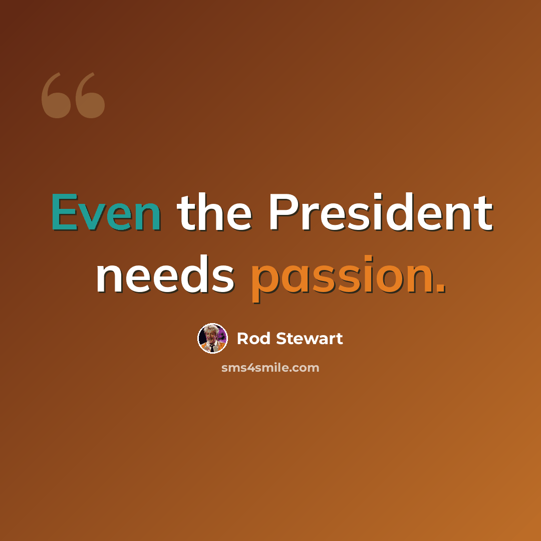 “Even the President needs passion.” quote by Rod Stewart