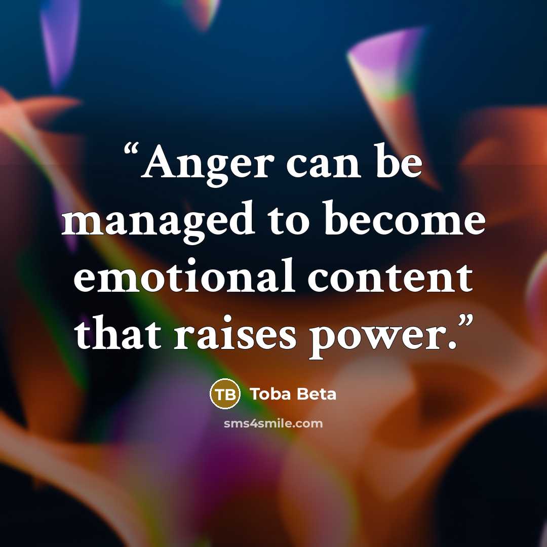“Anger can be managed to become emotional content that raises power.” quote by Toba Beta